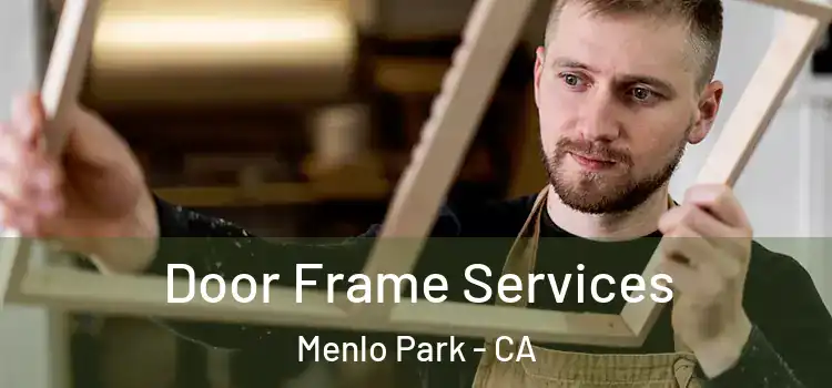 Door Frame Services Menlo Park - CA